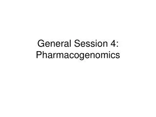 General Session 4: Pharmacogenomics