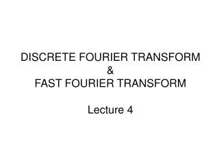 DISCRETE FOURIER TRANSFORM &amp; FAST FOURIER TRANSFORM Lecture 4