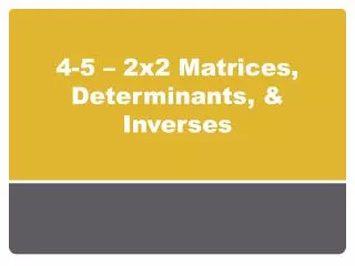 4-5 – 2x2 Matrices, Determinants, &amp; Inverses