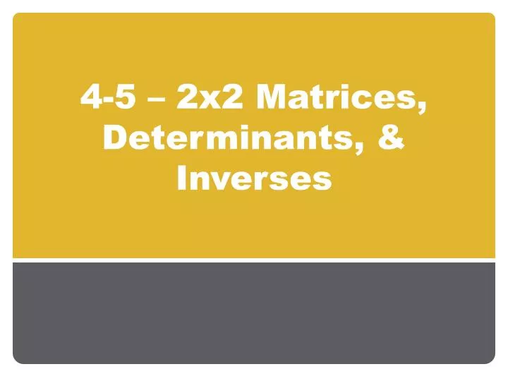 4 5 2x2 matrices determinants inverses