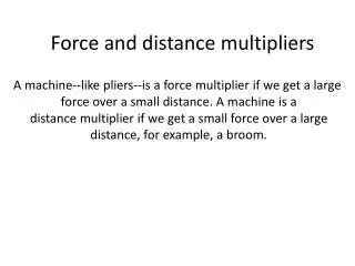 A machine--like pliers--is a force multiplier if we get a large force over a small distance. A machine is a