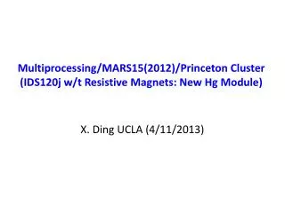 Multiprocessing/MARS15(2012)/Princeton Cluster (IDS120j w/t Resistive Magnets: New Hg Module)