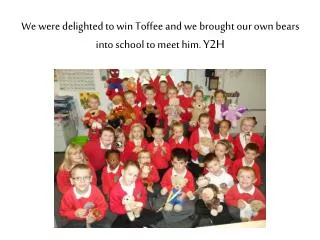 We were delighted to win Toffee and we brought our own bears into school to meet him. Y2H