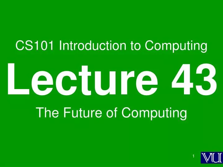 cs101 introduction to computing lecture 43 the future of computing