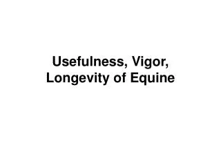 Usefulness, Vigor, Longevity of Equine