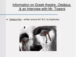 Information on Greek theatre, Oedipus , &amp; an Interview with Mr. Towers