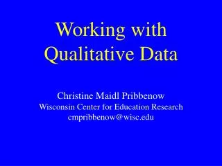 Working with Qualitative Data Christine Maidl Pribbenow Wisconsin Center for Education Research cmpribbenow@wisc.edu