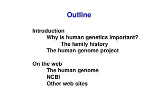 Introduction 	Why is human genetics important? 		The family history 	The human genome project On the web 	The human geno