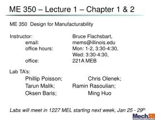 ME 350 Design for Manufacturability Instructor: 			Bruce Flachsbart, 	email: 			mems@illinois.edu 	office hours: 		M