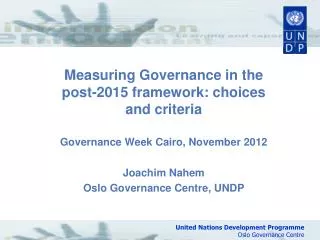 Measuring Governance in the post-2015 framework: choices and criteria Governance Week Cairo, November 2012 Joachim Nahem