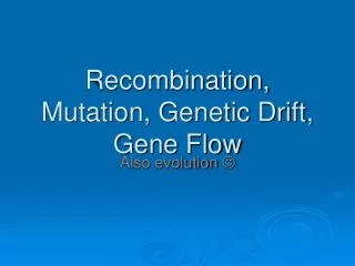 Recombination, Mutation, Genetic Drift, Gene Flow