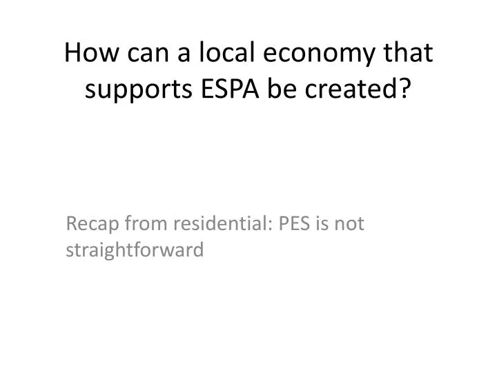 how can a local economy that supports espa be created