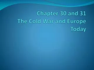 Chapter 30 and 31 The Cold War and Europe Today