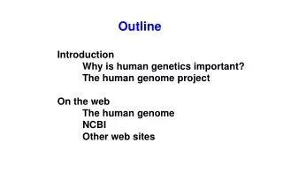 Introduction 	Why is human genetics important? 	The human genome project On the web 	The human genome 	NCBI 	Other web s