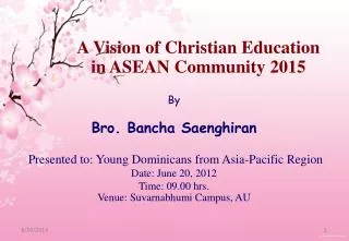 By Bro. Bancha Saenghiran Presented to: Young Dominicans from Asia-Pacific Region Date: June 20, 2012 Time: 09.00 hrs.