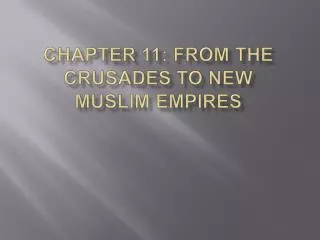 Chapter 11: From the Crusades to New Muslim Empires