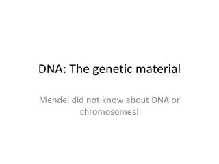 DNA: The genetic material