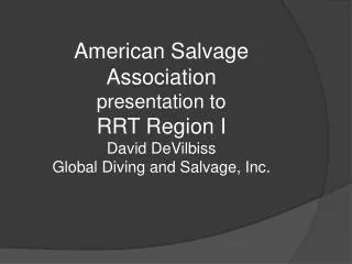 American Salvage Association presentation to RRT Region I David DeVilbiss Global Diving and Salvage, Inc.