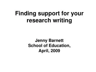 Finding support for your research writing Jenny Barnett School of Education, April, 2009