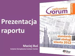 Prezentacja raportu Maciej Buś Instytut Zarządzania Contact Center