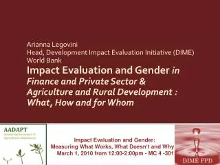 Arianna Legovini Head, Development Impact Evaluation Initiative (DIME) World Bank Impact Evaluation and Gender in Fina