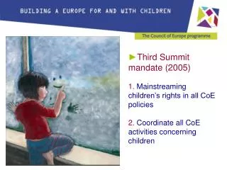 Third Summit mandate (2005) 1. Mainstreaming children’s rights in all CoE policies 2. Coordinate all CoE activities co
