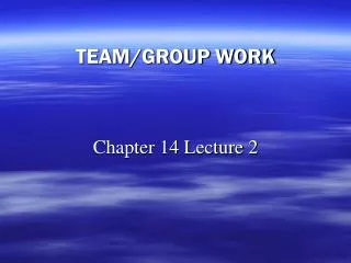 TEAM/GROUP WORK Chapter 14 Lecture 2