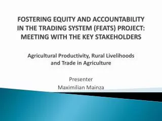FOSTERING EQUITY AND ACCOUNTABILITY IN THE TRADING SYSTEM (FEATS) PROJECT: MEETING WITH THE KEY STAKEHOLDERS