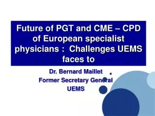 Future of PGT and CME – CPD of European specialist physicians : Challenges UEMS faces to