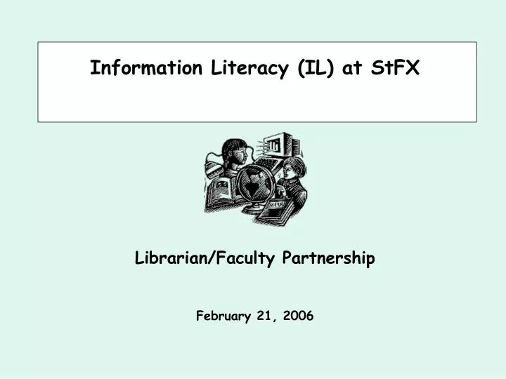 information literacy il at stfx librarian faculty partnership february 21 2006