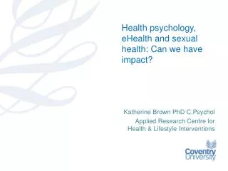 Katherine Brown PhD C.Psychol Applied Research Centre for Health &amp; Lifestyle Interventions