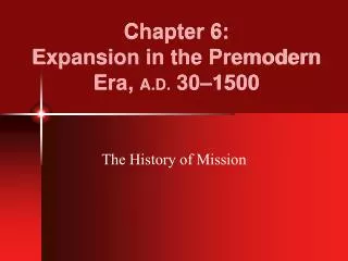 Chapter 6: Expansion in the Premodern Era, A.D. 30–1500