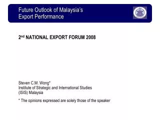 2 nd NATIONAL EXPORT FORUM 2008 Steven C.M. Wong* Institute of Strategic and International Studies (ISIS) Malaysia