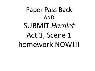 Paper Pass Back AND SUBMIT Hamlet Act 1, Scene 1 homework NOW!!!