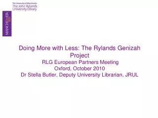 Doing More with Less: The Rylands Genizah Project RLG European Partners Meeting Oxford, October 2010 Dr Stella Butler,
