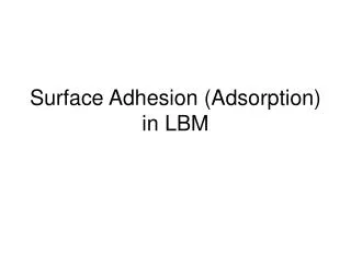 Surface Adhesion (Adsorption) in LBM
