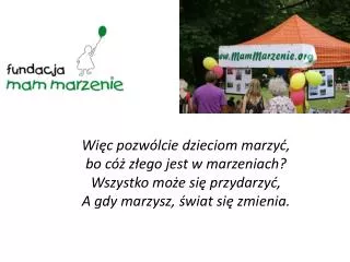 Więc pozwólcie dzieciom marzyć, bo cóż złego jest w marzeniach? Wszystko może się przydarzyć, A gdy marzysz, świat się z