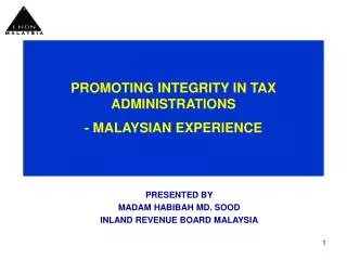 PROMOTING INTEGRITY IN TAX ADMINISTRATIONS - MALAYSIAN EXPERIENCE