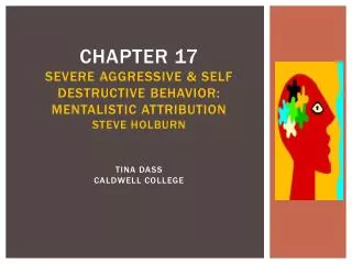 Chapter 17 Severe Aggressive &amp; Self Destructive behavior: Mentalistic Attribution Steve Holburn Tina Dass caldwell