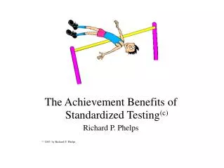 The Achievement Benefits of Standardized Testing (c) Richard P. Phelps (c) 2003, by Richard P. Phelps