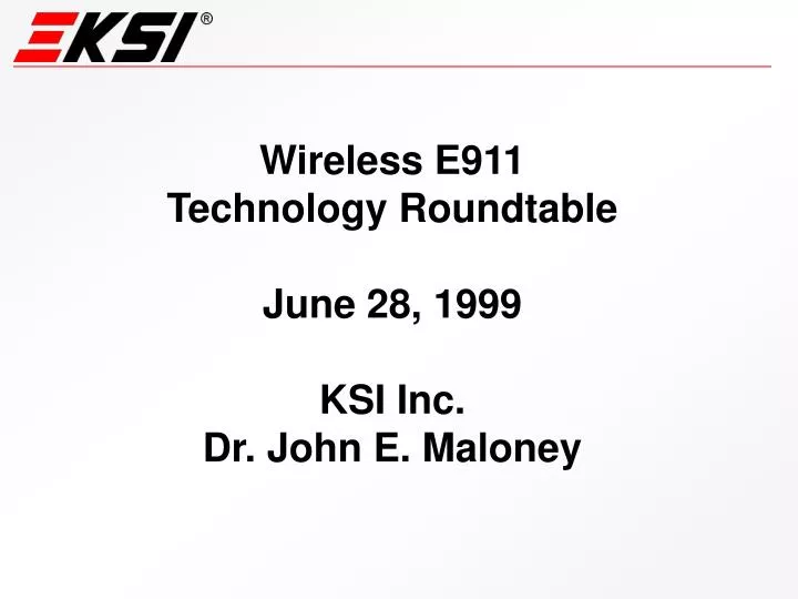 wireless e911 technology roundtable june 28 1999 ksi inc dr john e maloney