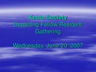 Keats Society Departing Fellow/Resident Gathering Wednesday, June 20 , 2007