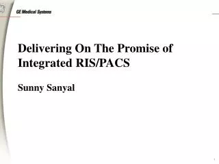 Delivering On The Promise of Integrated RIS/PACS Sunny Sanyal