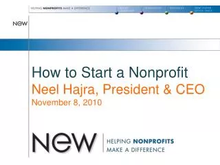 How to Start a Nonprofit Neel Hajra, President &amp; CEO November 8 , 2010