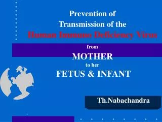 Prevention of Transmission of the Human Immuno Deficiency Virus from MOTHER to her FETUS &amp; INFANT