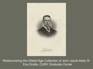 Rediscovering the Gilded Age Collection of John Jacob Astor III 	 Eva Gratta, CUNY Graduate Center
