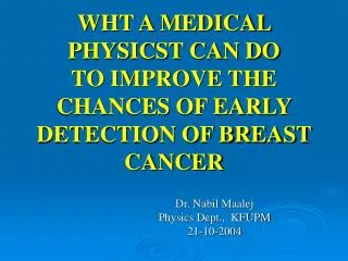 WHT A MEDICAL PHYSICST CAN DO TO IMPROVE THE CHANCES OF EARLY DETECTION OF BREAST CANCER