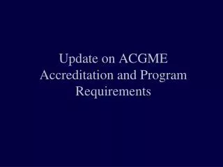 Update on ACGME Accreditation and Program Requirements