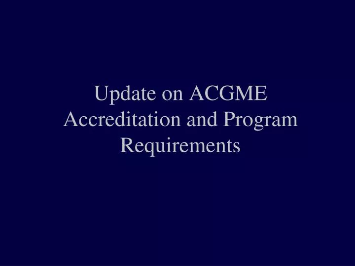 update on acgme accreditation and program requirements