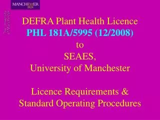 DEFRA Plant Health Licence PHL 181A/5995 (12/2008) to SEAES, University of Manchester Licence Requirements &amp; Stand
